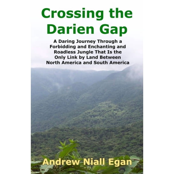 Crossing the Darien Gap: A Daring Journey Through the Roadless and Enchanting Jungle That Separates North America and So, (Paperback)
