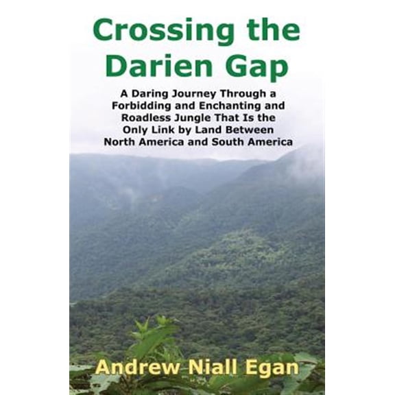 Pre-Owned Crossing the Darien Gap: A Daring Journey Through the Roadless and Enchanting Jungle That Separates North America and South America (Paperback)