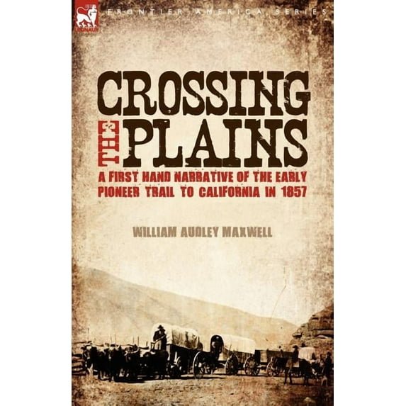 Crossing the Plains: a First Hand Narrative of the Early Pioneer Trail to California in 1857 (Paperback)