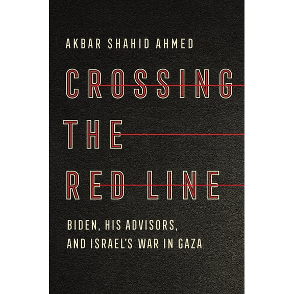 Crossing the Red Line: Biden, His Advisors, and Israel's War in Gaza, (Hardcover)
