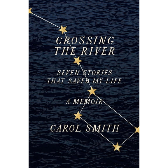 Crossing the River: Seven Stories That Saved My Life, a Memoir, (Hardcover)