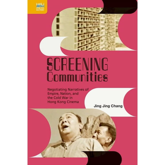 Crossings: Asian Cinema and Media Culture: Screening Communities : Negotiating Narratives of Empire, Nation, and the Cold War in Hong Kong Cinema (Hardcover)
