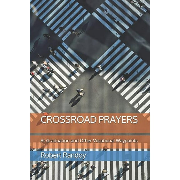 Crossroad Prayers: At Graduation and Other Vocational Waypoints (Paperback) by Robert Randoy