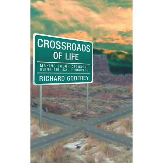 Crossroads of Life: Making Tough Decisions Using Biblical Principles (Hardcover)