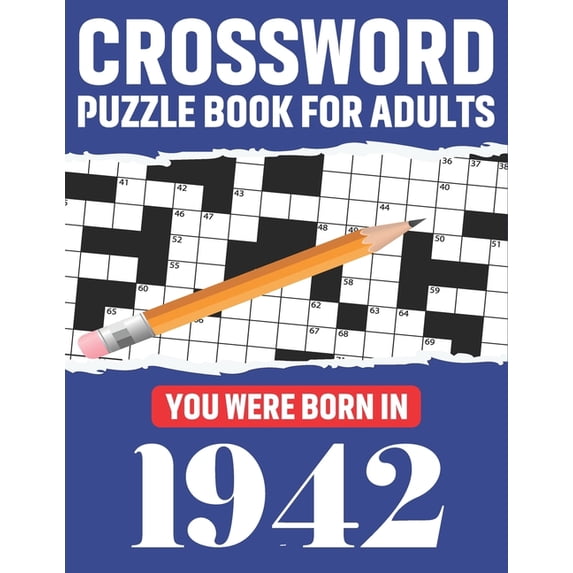 Crossword Puzzle Book For Adults: You Were Born In 1942: Awesome Fun Puzzle Crossword Book With Solutions Containing 80 Large Print Easy To Hard Puzzl