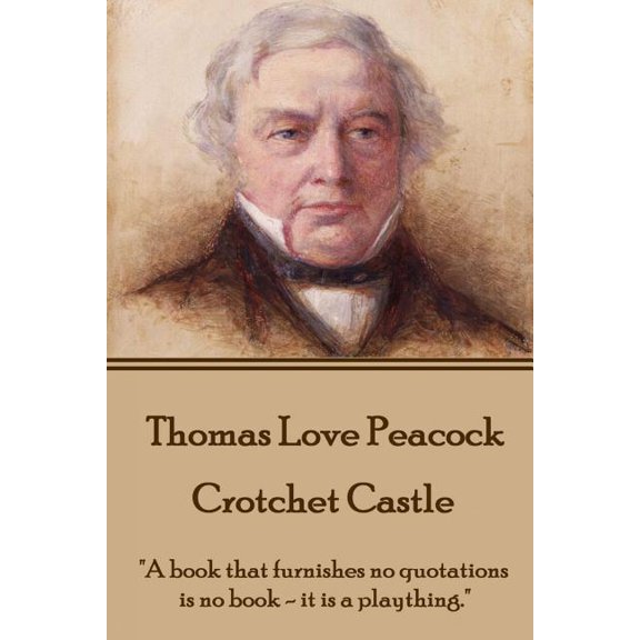 Crotchet Castle : "A Book That Furnishes No Quotations Is No Book - It Is a Plaything."