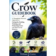 Crow Guidebook A Thoughtful, Practical Approach to Caring for, Feeding, Training, and Protecting Crows and Their Corvid, Paperback