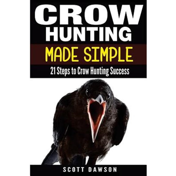 Crow Hunting Made Simple: 21 Steps to Crow Hunting Success (Paperback)
