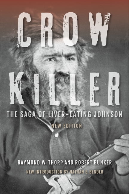 RAYMOND W THORP; ROBERT BUNKER; NATHAN E BENDER Crow Killer: The Saga of Liver-Eating Johnson, (Paperback)