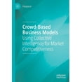 thumbnail image 1 of Crowd-Based Business Models: Using Collective Intelligence for Market Competitiveness, (Paperback), 1 of 1