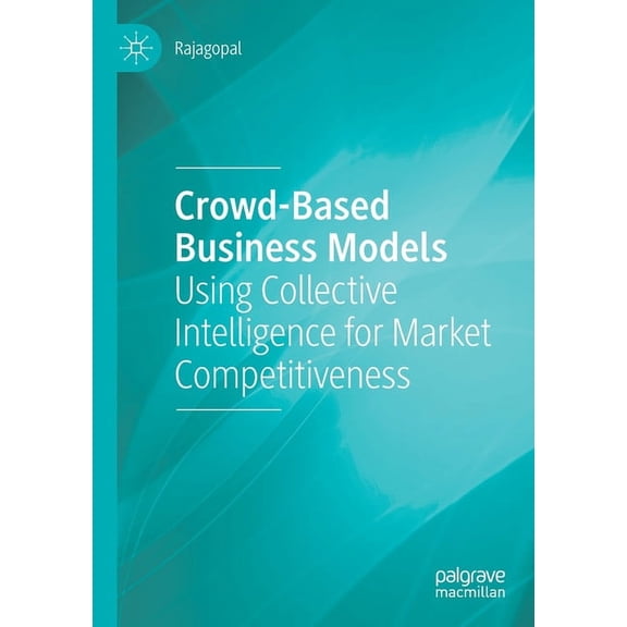 Crowd-Based Business Models: Using Collective Intelligence for Market Competitiveness, (Paperback)