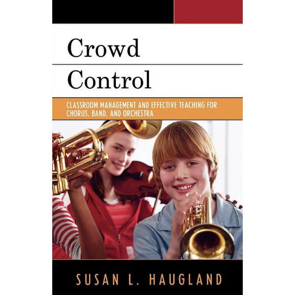 Crowd Control: Classroom Management and Effective Teaching for Chorus, Band, and Orchestra, (Paperback)