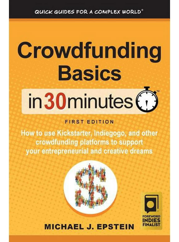 Crowdfunding Basics In 30 Minutes: How to use Kickstarter, Indiegogo, and other crowdfunding platforms to support your entrepreneurial and creative dreams (Paperback)