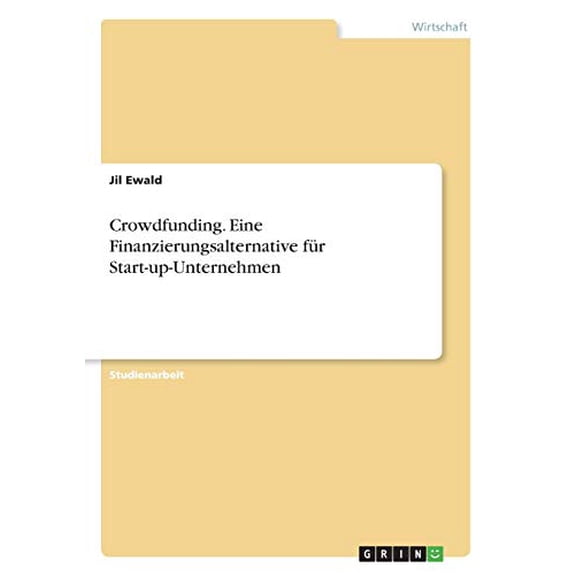 Crowdfunding. Eine Finanzierungsalternative Fr Start-Up-Unternehmen (German Edition)