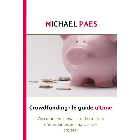 Crowdfunding: le guide ultime: Ou comment convaincre des milliers d'internautes de financer vos projets ! (Paperback)