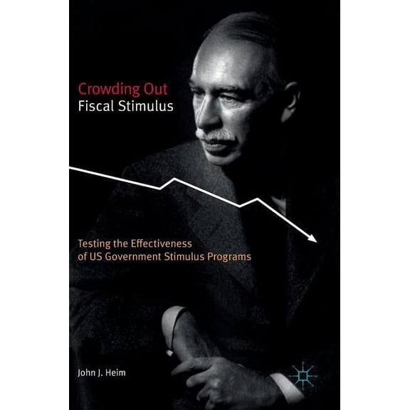 Crowding Out Fiscal Stimulus: Testing the Effectiveness of Us Government Stimulus Programs, (Hardcover)
