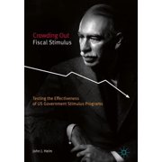 Crowding Out Fiscal Stimulus Testing the Effectiveness of Us Government Stimulus Programs, Hardcover