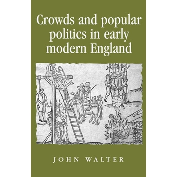Pre-Owned Crowds and Popular Politics in Early Modern England ( Hardcover 9780719074752) by John Walter, Peter Lake, Anthony Milton