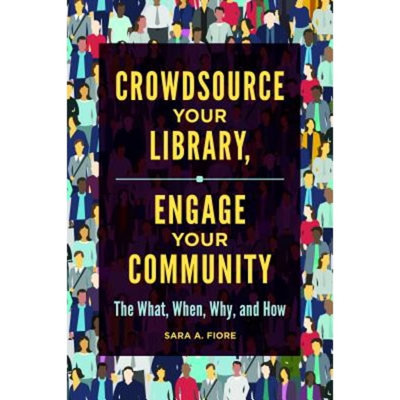 Pre-Owned Crowdsource Your Library, Engage Your Community: The What, When, Why, and How (Paperback) 1440861110 9781440861116