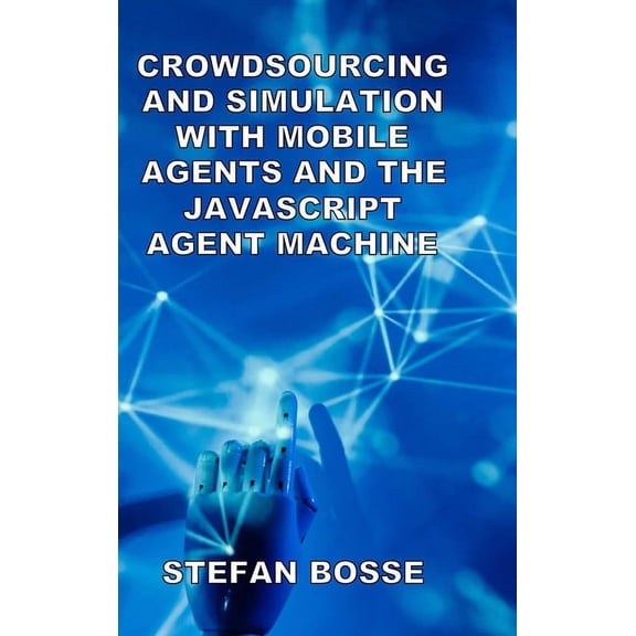 Crowdsourcing and Simulation with Mobile Agents and the JavaScript Agent Machine, (Hardcover)