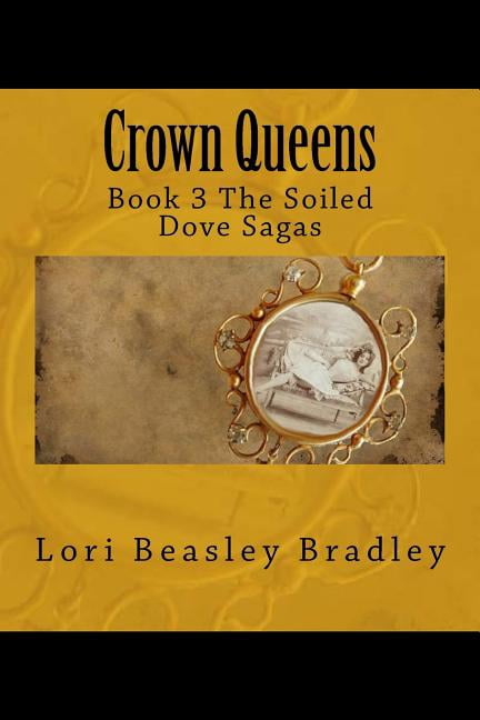 The Soiled Dove Sagas: Crown Queens: Book 3 The Soiled Dove Sagas (Paperback)