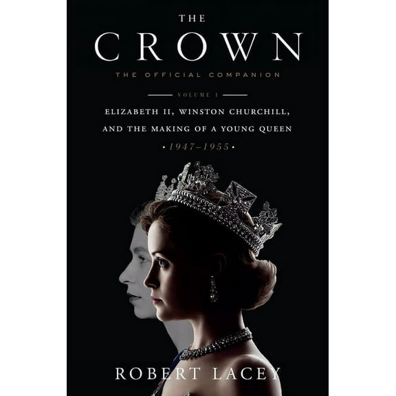 Crown The Crown: The Official Companion, Volume 1: Elizabeth II, Winston Churchill, and the Making of a Young Queen (1947-1955, Book 1, (Hardcover)