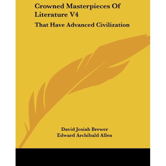 Crowned Masterpieces Of Literature V4: That Have Advanced Civilization: As Preserved And Presented By The Worlds Best Essays, From The Earliest Period To The Present Time 1908 Paperback Brewer, D