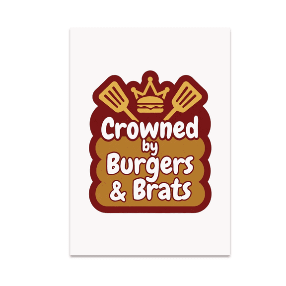 Crowned by Burgers and Brats - Grill Enthusiast - 13x19 Poster Print