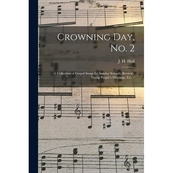 Crowning Day, No. 2: a Collection of Gospel Songs for Sunday Schools, Revivals, Young People's Meetings, Etc. /, (Paperback)