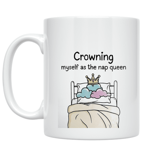 Crowning Myself as the Nap Queen - Nap Enthusiast - 11 oz Ceramic Coffee Mug