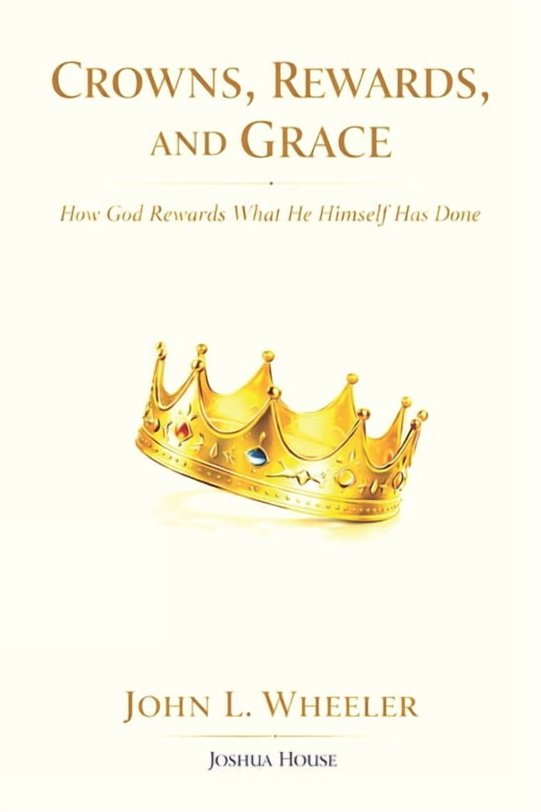 Crowns, Rewards, and Grace: How God Rewards What He Himself Has Done, (Paperback)