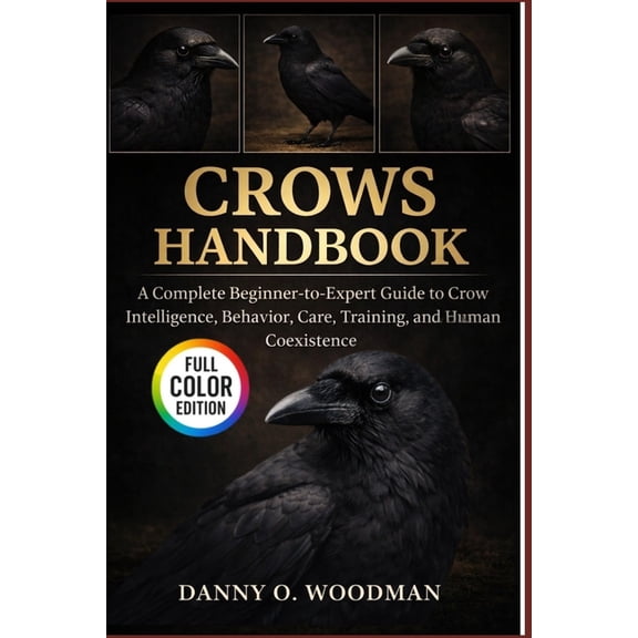 Crows Handbook: A Complete Beginner-to-Expert Guide to Crow Intelligence, Behavior, Care, Training, and Human Coexistenc, (Paperback)