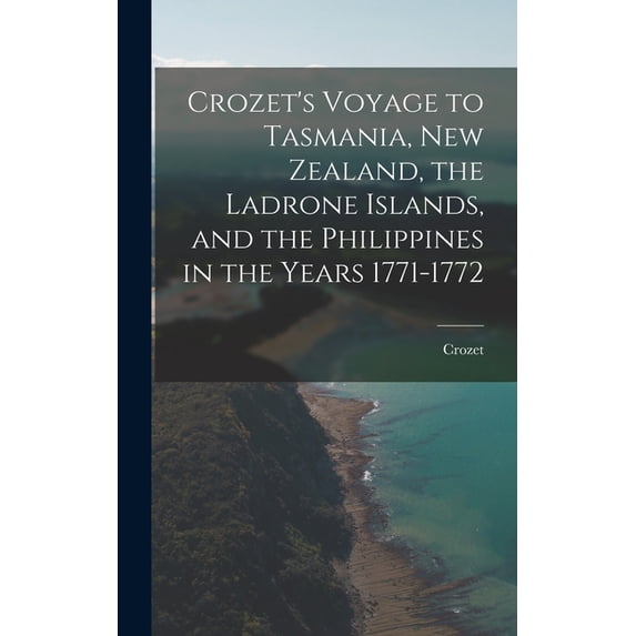 Crozet's Voyage to Tasmania, New Zealand, the Ladrone Islands, and the Philippines in the Years 1771-1772, (Hardcover)