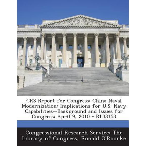 Crs Report for Congress: China Naval Modernization: Implications for U.S. Navy Capabilities--Background and Issues for Congress: April 9, 2010 Paperback