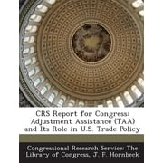 Crs Report for Congress Adjustment Assistance Taa and Its Role in U.S. Trade Policy Paperback