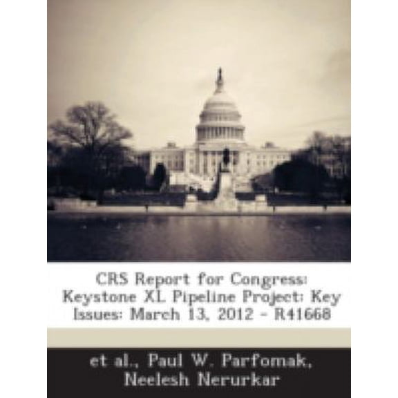 Crs Report for Congress: Keystone XL Pipeline Project: Key Issues: March 13, 2012 - R41668 Paperback