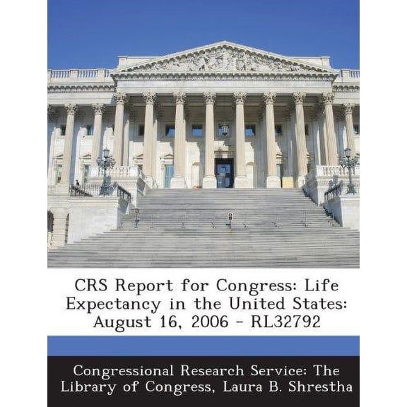Crs Report for Congress: Life Expectancy in the United States: August 16, 2006 - Rl32792 Paperback