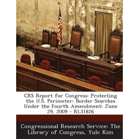 Crs Report for Congress : Protecting the U.S. Perimeter: Border Searches Under the Fourth Amendment: June 29, 2009 - Rl31826 (Paperback)