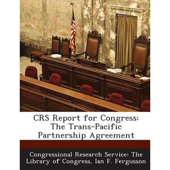 Crs Report for Congress : The Trans-Pacific Partnership Agreement (Paperback)