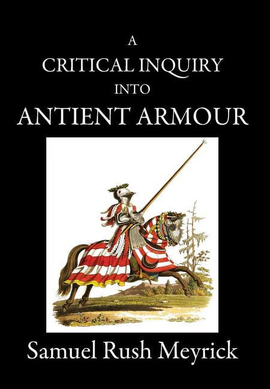 Crtitical Inquiry Into Antient Armour A Critical Inquiry Into Antient Armour: as it existed in europe, but particularly in england, from the norman conquest t, Book 2, (Hardcover)