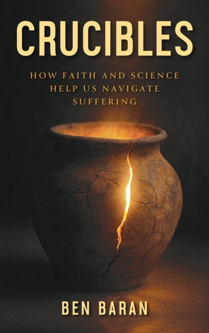 Crucibles: How Faith and Science Help Us Navigate Suffering, (Paperback)