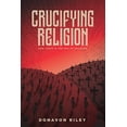 thumbnail image 1 of Crucifying Religion: How Jesus Is the End of Religion, (Paperback), 1 of 1