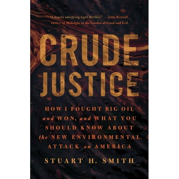 Crude Justice : How I Fought Big Oil and Won, and What You Should Know About the New Environmental Attack on America (Hardcover)