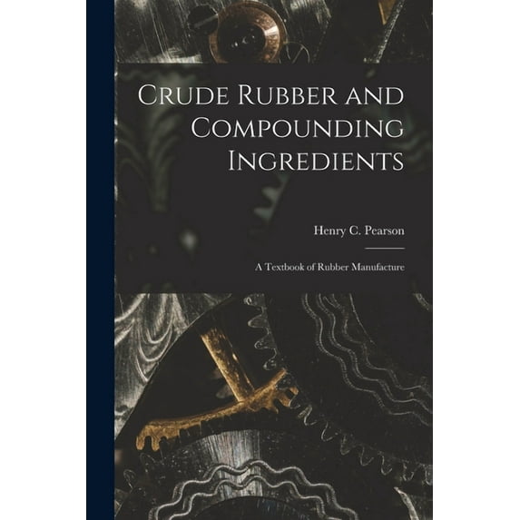 Crude Rubber and Compounding Ingredients: A Textbook of Rubber Manufacture (Paperback)