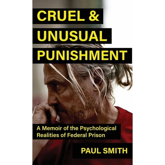 Cruel And Unusual Punishment: A Memoir of the Psychological Realities of Federal Prison, (Hardcover)