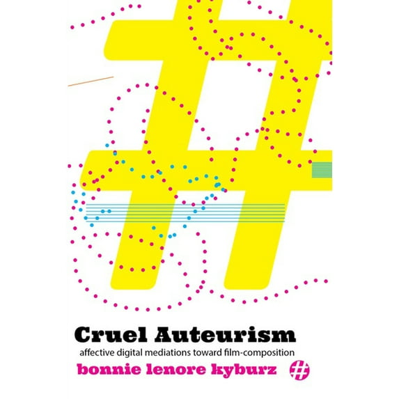 Cruel Auteurism : Affective Digital Mediations toward Film-Composition (Paperback)