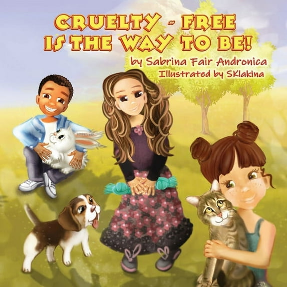 Cruelty-Free Is The Way To Be! Paperback 1649696639 9781649696632 Sabrina Fair Andronica