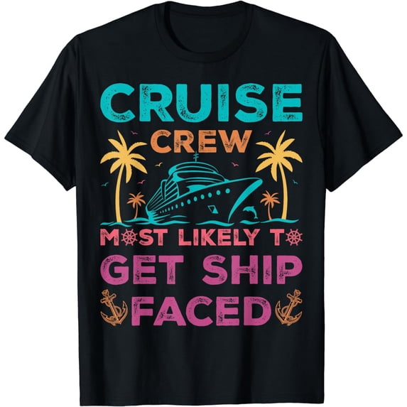 Cruise Crew Most Likely To Get Ship Faced Cruising Vacation T-Shirt