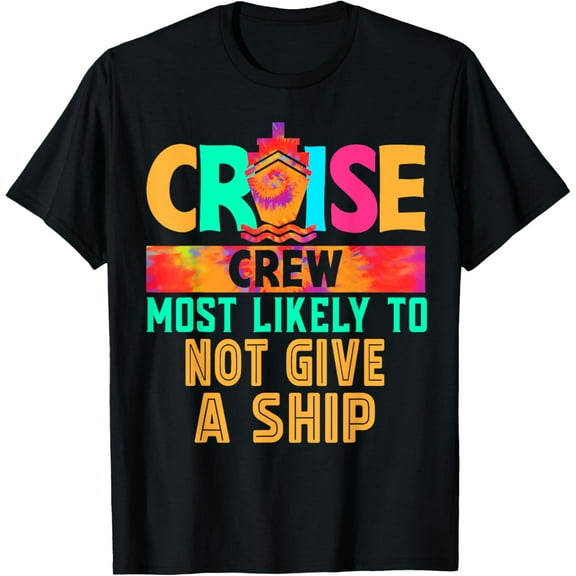 Cruise Crew Most Likely to Not Give A Ship Hippie T-ShirtMen and women, Black T-shirt, size: Extra large S-4XL