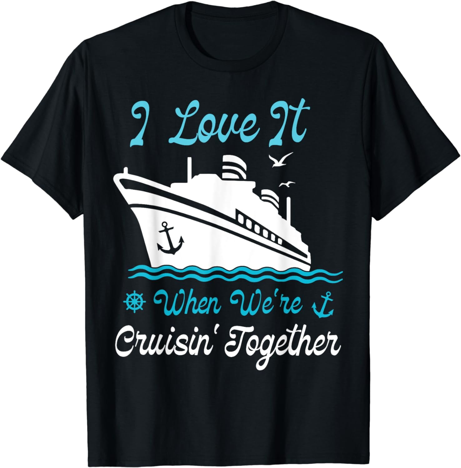 Cruise I Love It When We're Cruisin' Together T-Shirt - Walmart.com